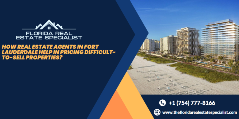 How Real Estate Agents in Fort Lauderdale Help in Pricing Difficult-to-Sell Properties?